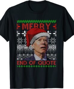 Merry End Of Quote Funny Joe Biden Ugly Sweater Christmas Tee Shirt