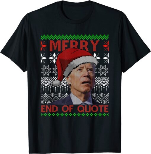 Merry End Of Quote Funny Joe Biden Ugly Sweater Christmas Tee Shirt