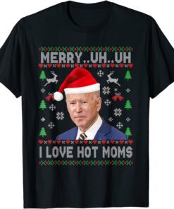 Merry Uh Uh I Love Hot Moms Biden Ugly Christmas Sweater Tee Shirt