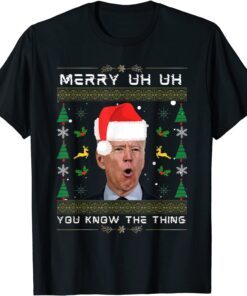 Merry Uh Uh You Know The Thing Joe Biden Ugly Christmas Tee Shirt