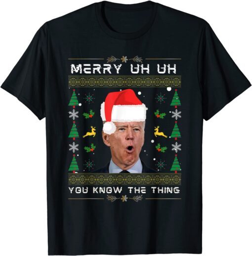 Merry Uh Uh You Know The Thing Joe Biden Ugly Christmas Tee Shirt