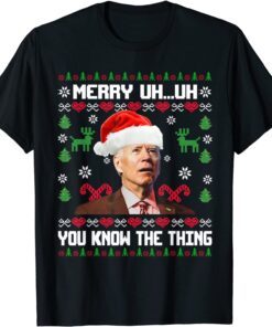 Merry Uh Uh You Know The Thing Ugly Christmas Sweater Biden Tee Shirt