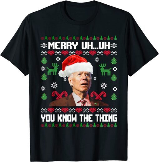 Merry Uh Uh You Know The Thing Ugly Christmas Sweater Biden Tee Shirt