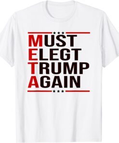 Meta Donald Trump Must Elect Trump Again For Supporter Tee Shirt