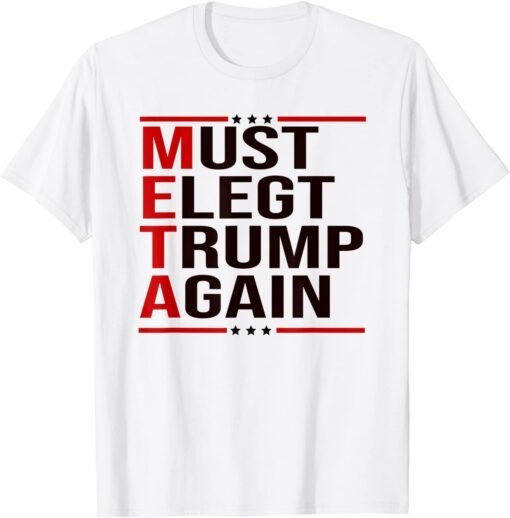 Meta Donald Trump Must Elect Trump Again For Supporter Tee Shirt