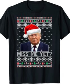 Miss Me Yet Trump President USA Xmas Ugly Christmas Sweater Tee Shirt
