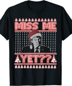 Miss Me Yet? Trump Ugly Christmas Sweater Republican Xmas Tee Shirt