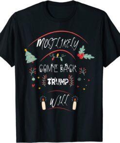 Most Likely Come Back Trump Will And Trump Christmas Tee Shirt