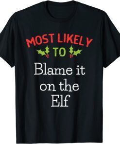 Most Likely To Blame It On The Elf Most Likely To Christmas Tee Shirt