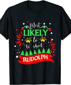 Most Likely To Shoot The Rudolph Holiday Christmas Tee Shirt