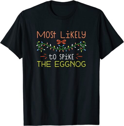 Most Likely To Spike The Eggnog Family Matching Christmas Tee Shirt