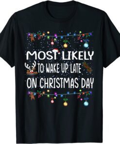Most Likely To Wake Up Late On Christmas Day Tee Shirt