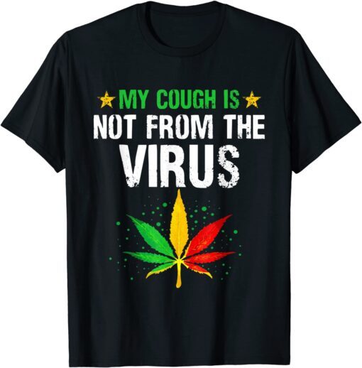 My Cough Is Not From The Virus Weed Marijuana 420 Tee Shirt