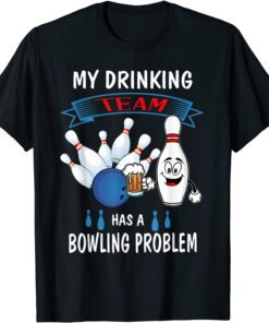 My Drinking Team Has A Bowling Problem Bowler Drinker Tee Shirt