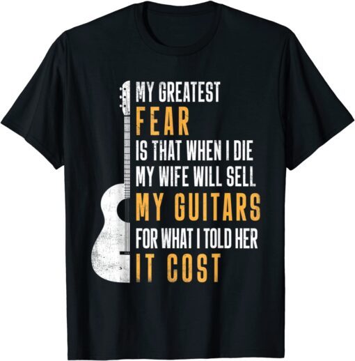 My Greatest Fear My Wife Will Sell My Guitars Tee Shirt