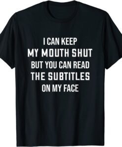 My Mouth Shut But You Can Read The Subtitles On My Face Tee Shirt