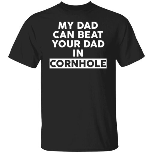 My Dad Can Beat Your Dad In Cornhole Tee shirt