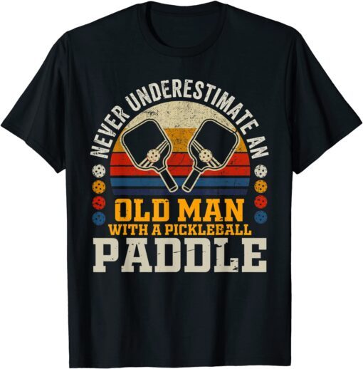 Never Underestimate An Old Man With a Pickleball Paddle Tee Shirt