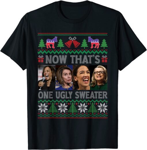 Now That's One Ugly Sweater Harris Pelosi Aoc Hillary Xmas Tee Shirt