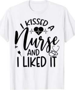 Nurse I Kissed A Nurse and I Liked It Tee Shirt