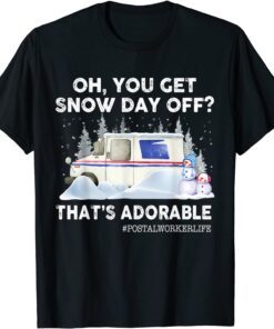 Oh, you Get Snow Day Off? That's Adorable Postal Worker Life Tee Shirt