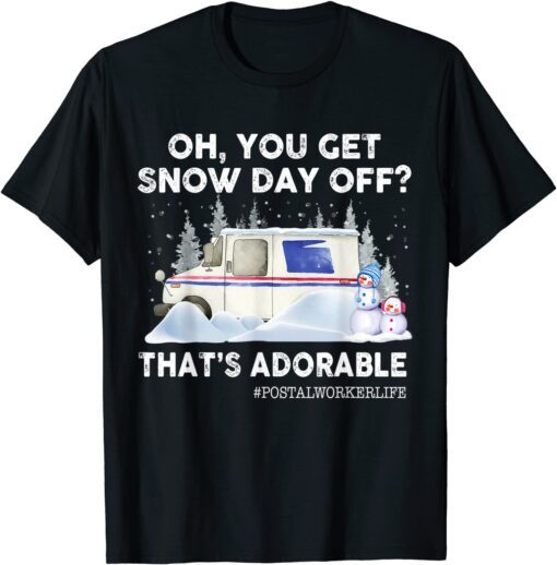 Oh, you Get Snow Day Off? That's Adorable Postal Worker Life Tee Shirt
