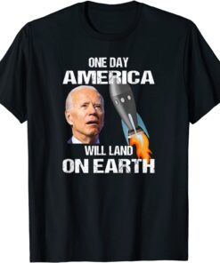 One Day America Will Land On Earth Anti Biden Tee Shirt