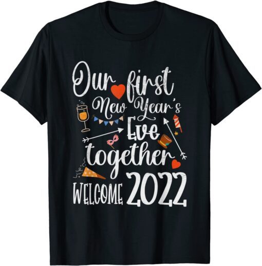 Our First New Years Eve Together - Welcome 2022 Party Tee Shirt