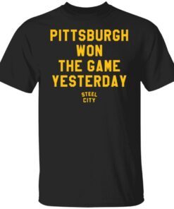 Pittsburgh Won The Game Yesterday Tee Shirt