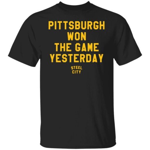 Pittsburgh Won The Game Yesterday Tee Shirt