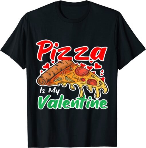 Pizza Is My Valentine Pizza Lovers Valentine Day Tee Shirt