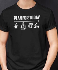 Plan For Today Coffee Cook Beer Sex Tee Shirt