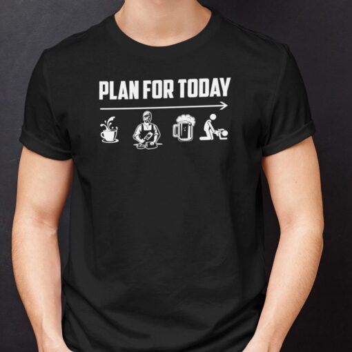 Plan For Today Coffee Cook Beer Sex Tee Shirt