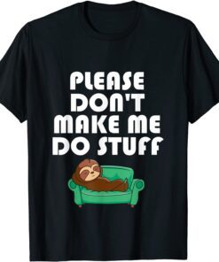 Please Don't Make Me Do Stuff Lazy People Sloth Tee Shirt