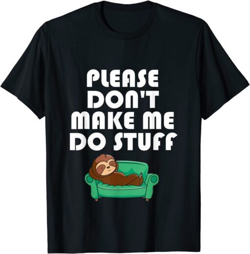 Please Don't Make Me Do Stuff Lazy People Sloth Tee Shirt