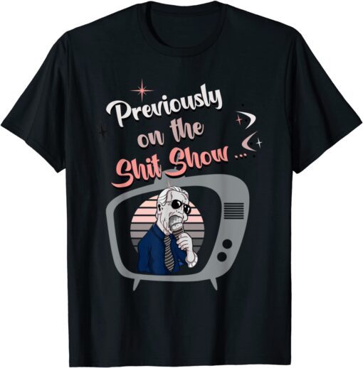 Previously On The Shit Show Anti Joe Biden Tee Shirt