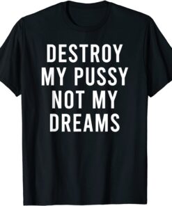 Punish My Moist Genitals Not My Dreams Earth Day Tee Shirt