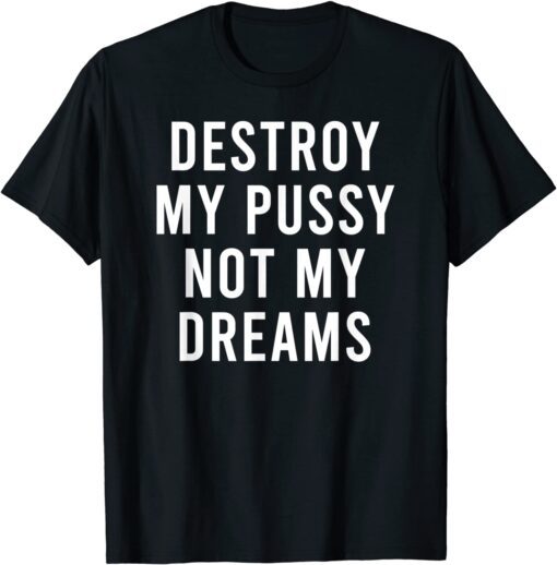 Punish My Moist Genitals Not My Dreams Earth Day Tee Shirt