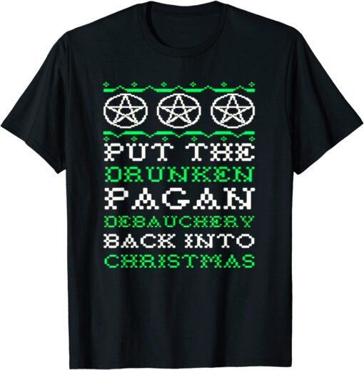 Put The Drunken Pagan Debauchery Back Into Christmas Tee Shirt