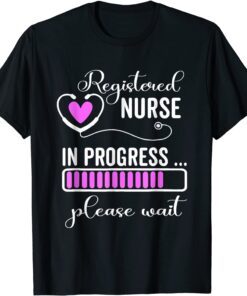 Registered Nurse In Progress Please Wait For Future RN Nurse Tee Shirt