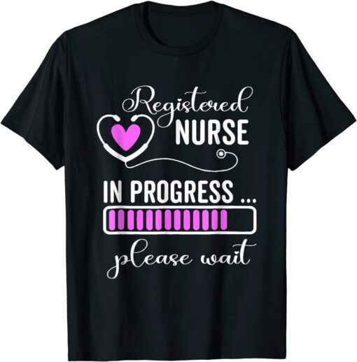 Registered Nurse In Progress Please Wait For Future RN Nurse Tee Shirt