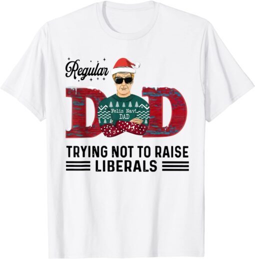 Regular Dad Trying Not To Raise Liberals Christmas Dad Tee Shirt