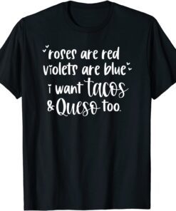 Roses Are Red Violets Are Blue I Want Queso and Tacos Too Tee Shirt