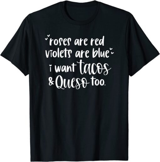 Roses Are Red Violets Are Blue I Want Queso and Tacos Too Tee Shirt