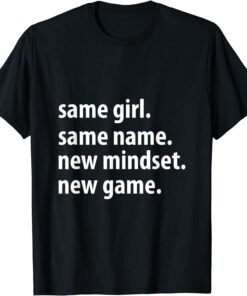 Same Girl Same Name New Mindset New Game Tee Shirt