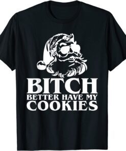 Santa Claus Bitch Better Have My Cookies Tee shirt