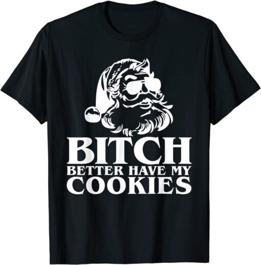 Santa Claus Bitch Better Have My Cookies Tee shirt