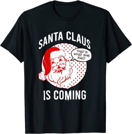 Santa Claus Is Coming That What She Said Christmas Costume Tee Shirt