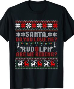 Santa Do You Love Me Rudolph Are We Riding Ugly Sweater Tee Shirt