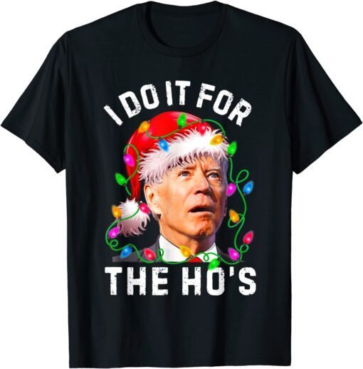 Santa Joe Biden I Do It For The Ho’s Inappropriate Christmas Tee Shirt